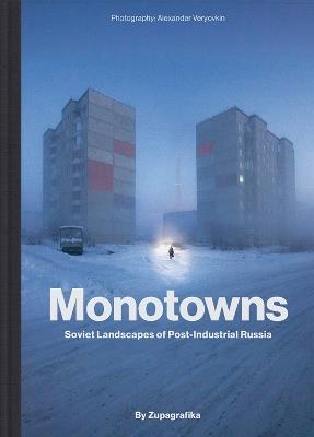 Monotowns: Soviet Landscapes of Post-Industrial Russia - Zupagrafika - cover