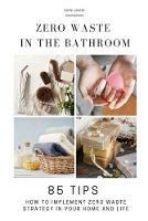 Zero Waste in the Bathroom: 85 tips how to implement a zero waste strategy in your home and life - Earth Lovers - cover