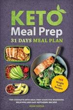 Keto Meal Prep: 31 Days Meal Plan, The Complete Keto Meal Prep Guide For Beginners. Delicious and Easy Ketogenic Recipes.