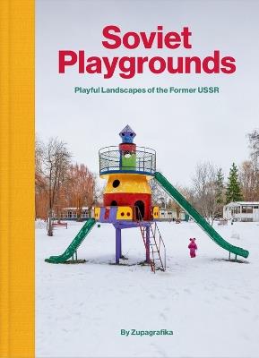 Soviet Playgrounds: Playful Landscapes of the Former USSR - Zupagrafika - cover