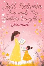 Just Between You and Me: A Creative Writing Journal for a Mom and Daughter to Pass Back and Forth, Featuring Prompts for Conversations and Reflections, Helping us Deepen our Relationship