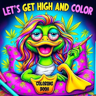 Lets Get High and Color Coloring Book: A Psychedelic Funny Relaxation Cannabis-Themed Cartoon for Adults Featuring Trippy Characters with the Mind of a Stoner - Tone Temptress - cover