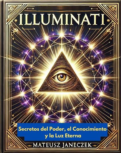 Illuminati: Secretos del Poder, el Conocimiento y la Luz Eterna