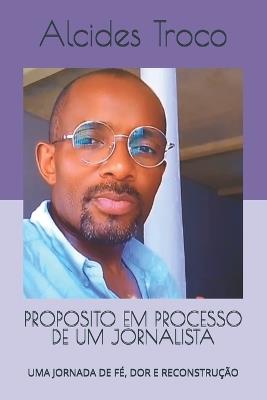 Proposito Em Processo de Um Jornalista: Uma Jornada de Fé, Dor E Reconstrução - Alcides Troco - cover