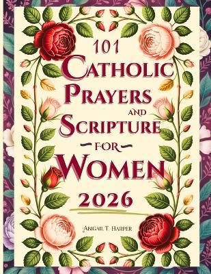 Catholic Bible Prayers And Scripture for Women: 101 Faith-Filled Sighs to God - to Regain Peace, Clarity, and Strength - Abigail T Harper - cover