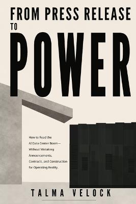 From Press Release to Power: How to Read the AI Data Center Boom-Without Mistaking Announcements, Contracts, and Construction for Operating Reality - Talma Velock - cover