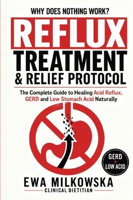 Reflux Treatment & Relief Protocol: The Complete Guide to Healing Acid Reflux, GERD and Low Stomach Acid Naturally - Ewa Milkowska - cover