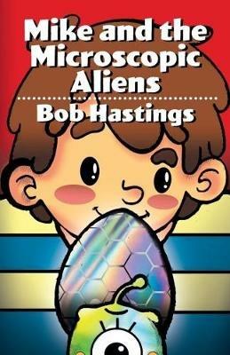 Mike and the Microscopic Aliens - Bob Hastings - cover