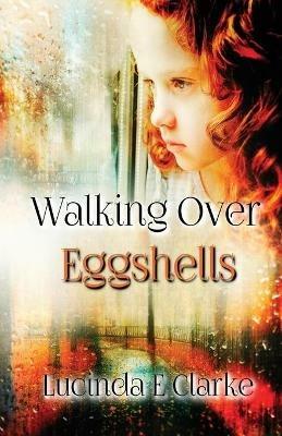 Walking Over Eggshells: Surviving Mental Abuse - Lucinda E Clarke - cover