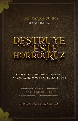 Destruye este Horrocrux: Desafios creativos para Potterheads - Manu Corrales Iguino,Juan Carlos Quiros Caballero - cover