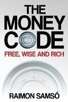 The Money Code: Free, wise and rich - Raimon Samso - cover