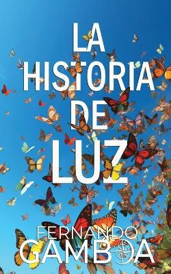 La Historia de Luz: Hay historias tan hermosas que no pueden dejar de ser contadas - Fernando Gamboa - cover