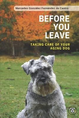 Before you leave. Taking care of your aging dog - Mercedes González Fernández de Castro - cover