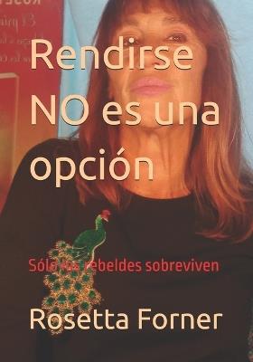 Rendirse NO es una opción: Sólo los rebeldes sobreviven - Rosetta Forner - cover