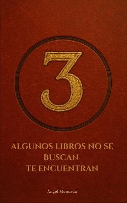 3: Algunos libros no se buscan. Te encuentran. - Ángel Moncada - cover