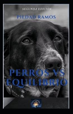 Perros Vs Equilibrio: Un viaje hacia la autorealización junto a tu perro - Piedad Ramos Falla - cover