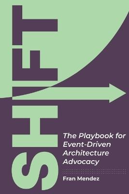 Shift: The Playbook for Event-Driven Architecture Advocacy - Fran Mendez - cover