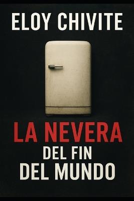 La nevera del fin de Mundo - Eloy Chivite - cover