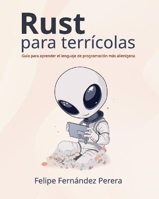 Rust para terrícolas: Aprende a programar en Rust, el lenguaje de programación más seguro y eficiente, paso a paso, en español - Felipe Fernández Perera - cover