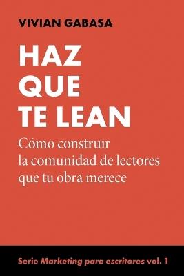 Haz que te lean: Cómo construir la comunidad de lectores que tu obra merece - Vivian Gabasa - cover