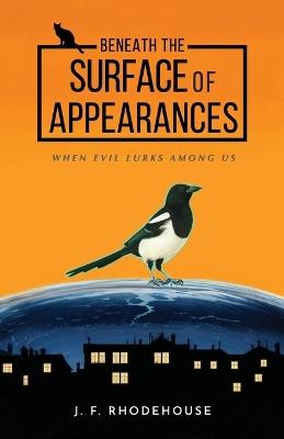 Beneath the Surface of Appearances: When Evil Lurks Among Us - J F Rhodehouse - cover