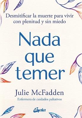 NADA Que Temer: Desmitificar La Muerte Para Vivir Con Plenitud Y Sin Miedo - Julie McFadden - cover