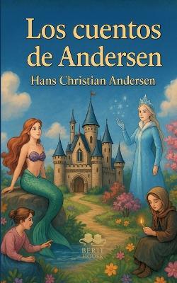 Los mejores cuentos de Andersen: La Sirenita, El patito feo, La Reina de las Nieves, La niña de los fósforos... - Hans Christian Andersen - cover