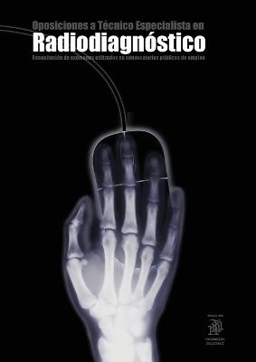 Oposiciones a Técnico Especialista en Radiodiagnóstico: Recopilación de exámenes utilizados en convocatorias públicas de empleo - Agustín Odriozola Kent - cover