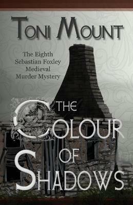 The Colour of Shadows: A Sebastian Foxley Medieval Murder Mystery - Toni Mount - cover