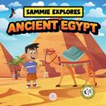 Sammie Explores Ancient Egypt: Learn About Ancient Egyptian Civilization