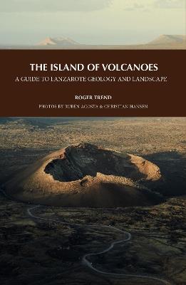 The Island of Volcanoes: A Guide to Lanzarote Geology And Landscape - Roger Trend - cover