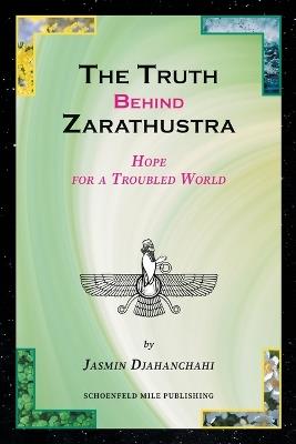 The Truth behind Zarathustra: Hope for a Troubled World - Jasmin Djahanchahi - cover