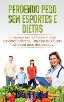 Perdendo peso sem esportes e dietas: Emagreca sem se torturar com esportes e dietas - Doze passos faceis ate o seu peso dos sonhos