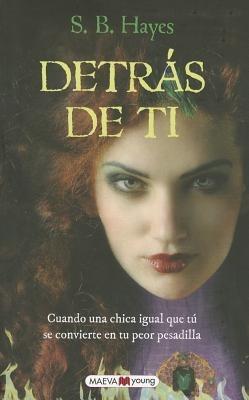 Detras de Ti: Guando una Chica Igual Que Tu Se Convierte en Tu Peor Pesadilla - S B Hayes - cover