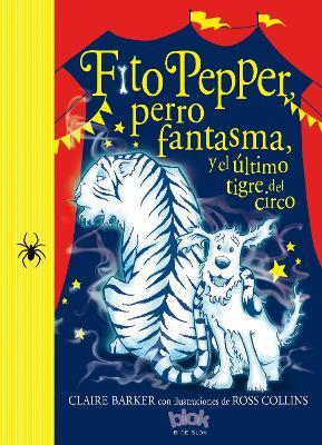 Fito Pepper, perro fantasma, y el último tigre del circo / Knitbone Pepper, Ghost Dog, and the Last Circus Tiger - Claire Barker - cover
