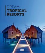 Dream tropical resorts. Ediz. illustrata