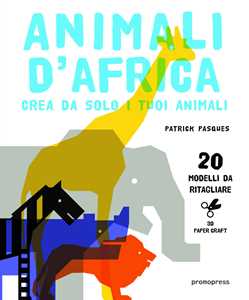 Animali d'Africa. Crea da solo i tuoi animali di carta. Ediz. illustrata