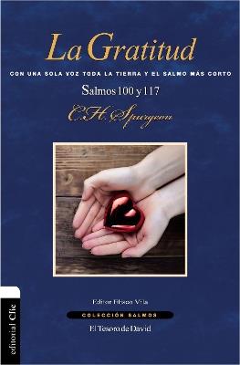 La gratitud: Con una sola voz toda la tierra y el Salmo más corto. Salmo 100 y 117 - Charles H. Spurgeon - cover