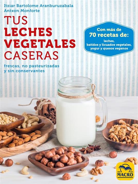 Tus Leches Vegetales Caseras - Itziar Bartolome  Aranburuzabala,Antxon Monforte - ebook