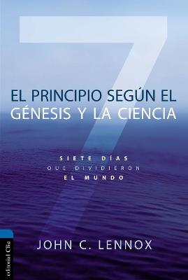 El Principio Según Génesis Y La Ciencia: Siete Días Que Dividieron El Mundo - John C Lennox - cover