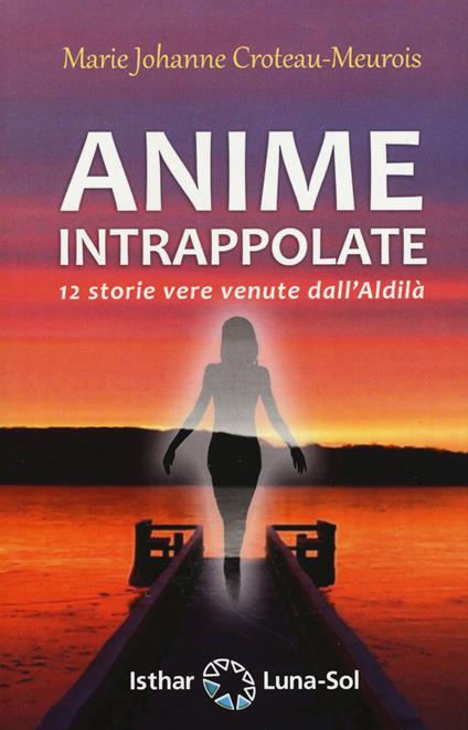 Anime intrappolate. 12 storie vere venute dall'Aldilà - Marie Johanne Croteau-Meurois - copertina