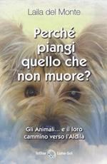 Perché piangi quello che non muore? Gli animali... e il loro cammino verso l'aldilà