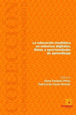La educacion mediatica en entornos digitales. Retos y oportunidades de aprendizaje. - Rafael Marfil-Carmona,Gema Paramio-Perez,Patricia De-Casas-Moreno - cover