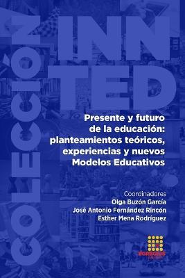 Presente y futuro de la educacion: planteamiento teoricos, experiencias y nuevos Modelos Educativos - Olga Buzon Garcia,Jose Antonio Fernandez Rincon,Alejandro Gomez Camacho - cover