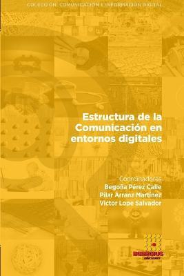 Estructura de la Comunicacion en entornos digitales - Begona Perez Calle,Elena Bandres Goldaraz,Pilar Arranz Martinez - cover