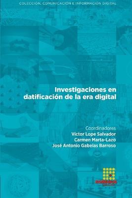 Investigaciones en datificacion de la era digital - Victor Lope Salvador,Jose Antonio Gabelas Barroso,Ana Maria Zaharia - cover