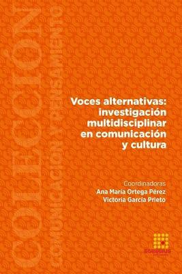 Voces alternativas: investigacion multidisciplinar en comunicacion y cultura - Ana Maria Ortega Perez,Victoria Garcia Prieto - cover