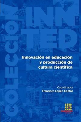 Innovaci?n en educaci?n y producci?n de cultura cient?fica - Francisco L?pez-Cantos,Carmen G?mez Ejerique,Jos? Manuel Aguilar Garc?a - cover