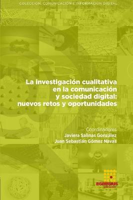 La investigacion cualitativa en la comunicacion y sociedad digital: nuevos retos y oportunidades - Javiera Salinas Gonzalez,Juan Sebastian Gomez Navas,Lucy Mazera - cover