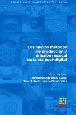 Los nuevos metodos de produccion y difusion musical de la era post-digital - Alexandra Sandulescu Budea,Marco Antonio Juan de Dios Cuartas,Mauricio Rey Garegnani - cover